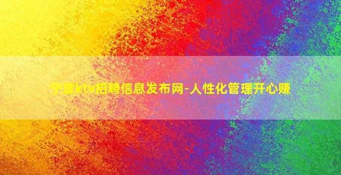 宁波ktv招聘信息发布网-人性化管理开心赚